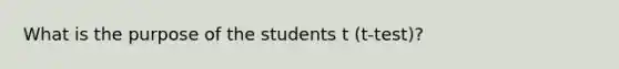 What is the purpose of the students t (t-test)?