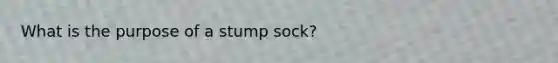 What is the purpose of a stump sock?