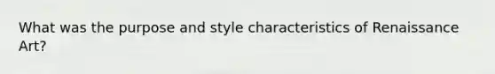 What was the purpose and style characteristics of Renaissance Art?