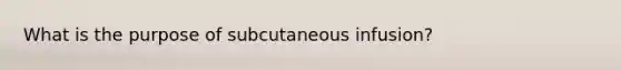 What is the purpose of subcutaneous infusion?