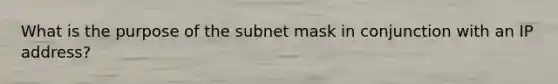 What is the purpose of the subnet mask in conjunction with an IP address?