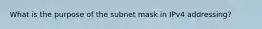 What is the purpose of the subnet mask in IPv4 addressing?