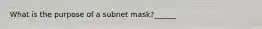 What is the purpose of a subnet mask?______