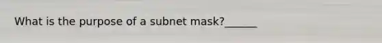 What is the purpose of a subnet mask?______