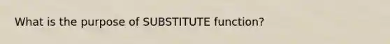 What is the purpose of SUBSTITUTE function?