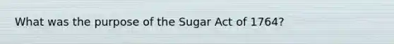 What was the purpose of the Sugar Act of 1764?