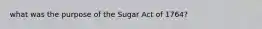 what was the purpose of the Sugar Act of 1764?