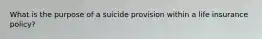 What is the purpose of a suicide provision within a life insurance policy?