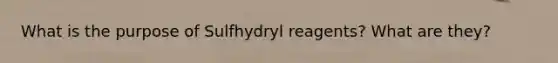 What is the purpose of Sulfhydryl reagents? What are they?