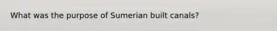 What was the purpose of Sumerian built canals?