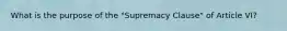 What is the purpose of the "Supremacy Clause" of Article VI?