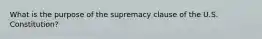 What is the purpose of the supremacy clause of the U.S. Constitution?