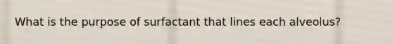 What is the purpose of surfactant that lines each alveolus?