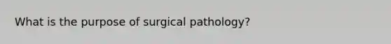 What is the purpose of surgical pathology?