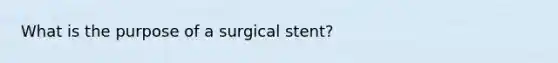 What is the purpose of a surgical stent?