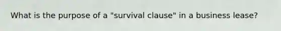 What is the purpose of a "survival clause" in a business lease?