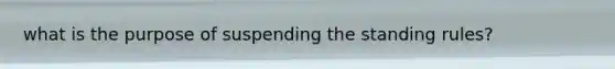 what is the purpose of suspending the standing rules?