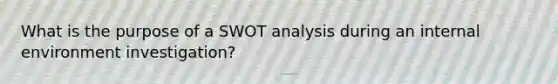 What is the purpose of a SWOT analysis during an internal environment investigation?