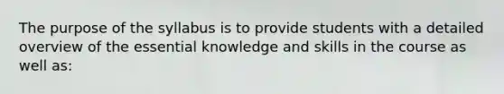 The purpose of the syllabus is to provide students with a detailed overview of the essential knowledge and skills in the course as well as: