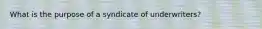 What is the purpose of a syndicate of underwriters?