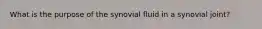 What is the purpose of the synovial fluid in a synovial joint?