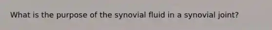 What is the purpose of the synovial fluid in a synovial joint?