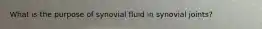 What is the purpose of synovial fluid in synovial joints?