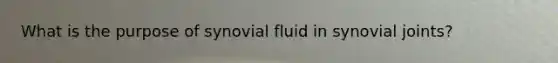 What is the purpose of synovial fluid in synovial joints?