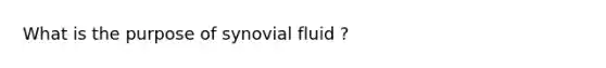 What is the purpose of synovial fluid ?