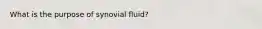 What is the purpose of synovial fluid?