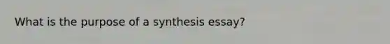 What is the purpose of a synthesis essay?