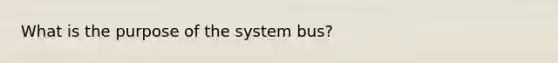 What is the purpose of the system bus?