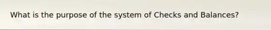 What is the purpose of the system of Checks and Balances?