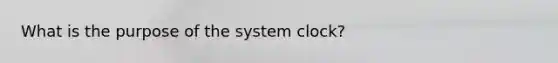 What is the purpose of the system clock?