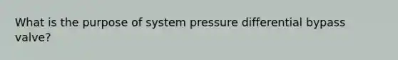 What is the purpose of system pressure differential bypass valve?