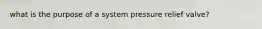 what is the purpose of a system pressure relief valve?