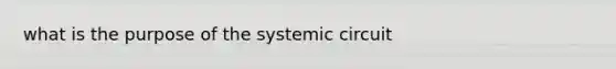 what is the purpose of the systemic circuit