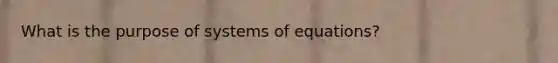 What is the purpose of systems of equations?