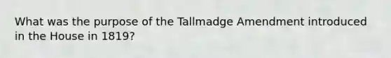 What was the purpose of the Tallmadge Amendment introduced in the House in 1819?