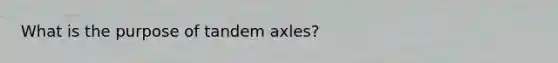 What is the purpose of tandem axles?