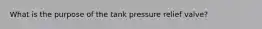 What is the purpose of the tank pressure relief valve?