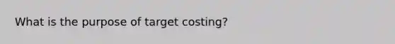 What is the purpose of target costing?