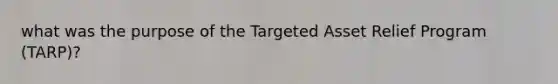 what was the purpose of the Targeted Asset Relief Program (TARP)?