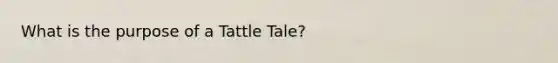 What is the purpose of a Tattle Tale?