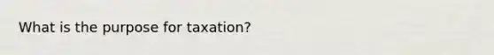 What is the purpose for taxation?