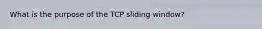 What is the purpose of the TCP sliding window?