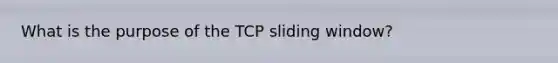 What is the purpose of the TCP sliding window?