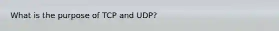 What is the purpose of TCP and UDP?