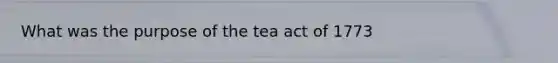 What was the purpose of the tea act of 1773