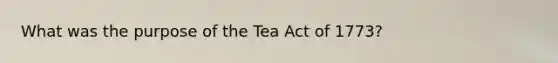 What was the purpose of the Tea Act of 1773?